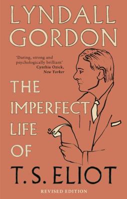 The Imperfect Life of T.S. Eliot. by Lyndall Go... 1844088936 Book Cover