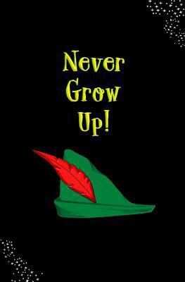 Never Grow Up!: Blank Journal and Peter Pan The... 1981598693 Book Cover