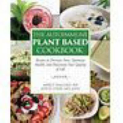 Paperback Autoimmune Plant Based Cookbook : Recipes to Decrease Pain, Optimize Health, and Maximize Your Quality of Life Book