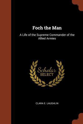 Foch the Man: A Life of the Supreme Commander o... 1374913472 Book Cover