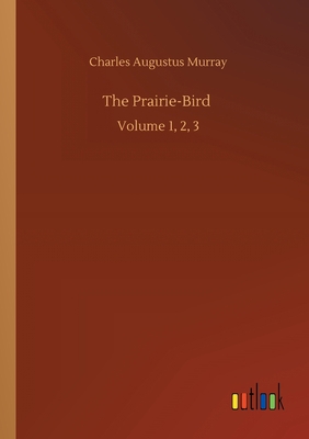 The Prairie-Bird: Volume 1, 2, 3 3752418931 Book Cover
