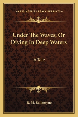 Under The Waves; Or Diving In Deep Waters: A Tale 1163631930 Book Cover