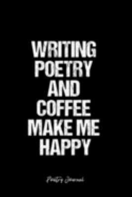 Poetry Journal: Dot Grid Journal -Writing Poetry And Coffee Make Me Happy - Black Lined Diary, Planner, Gratitude, Writing, Travel, Goal, Bullet Notebook - 6x9 120 page
