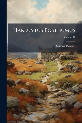 Hakluytus Posthumus; Volume 31 1148118179 Book Cover