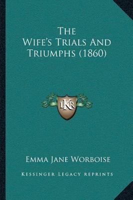 The Wife's Trials And Triumphs (1860) 1166477193 Book Cover
