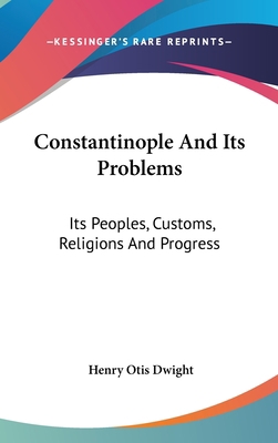 Constantinople And Its Problems: Its Peoples, C... 0548342229 Book Cover