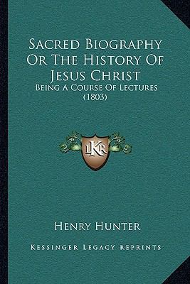 Sacred Biography Or The History Of Jesus Christ... 1165919710 Book Cover