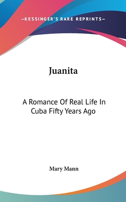 Juanita: A Romance Of Real Life In Cuba Fifty Y... 0548434123 Book Cover