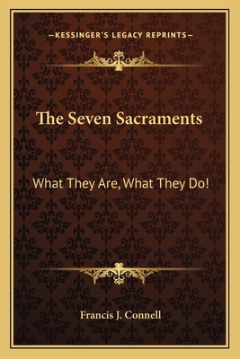 The Seven Sacraments: What They Are, What They Do! 1163161330 Book Cover