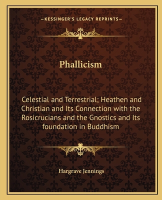 Phallicism: Celestial and Terrestrial; Heathen ... 1162565233 Book Cover