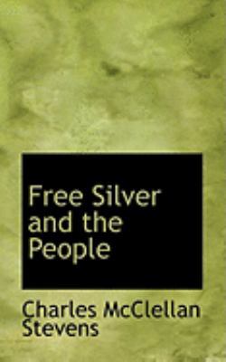 Free Silver and the People 0554976676 Book Cover