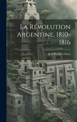 La Révolution Argentine, 1810-1816 [French] 1020820411 Book Cover