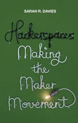 Hackerspaces: Making the Maker Movement 1509501177 Book Cover