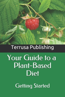 Your Guide to a Plant-Based Diet: Getting Started 1704820359 Book Cover