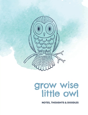 Grow wise little owl: Notes, thoughts & doodles 1701340305 Book Cover