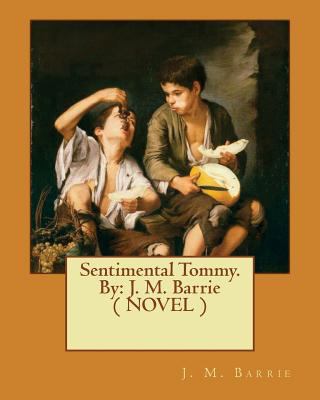 Sentimental Tommy. By: J. M. Barrie ( NOVEL ) 1542907136 Book Cover