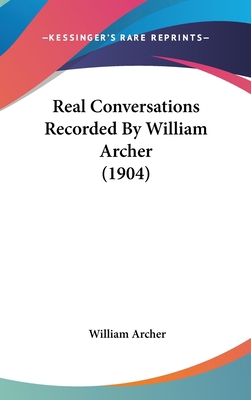 Real Conversations Recorded By William Archer (... 1436584272 Book Cover