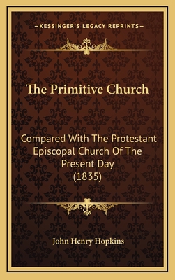 The Primitive Church: Compared with the Protest... 1165231425 Book Cover