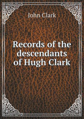 Records of the descendants of Hugh Clark 5518613210 Book Cover