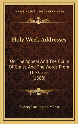 Holy Week Addresses: On The Appeal And The Clai... 1166495167 Book Cover