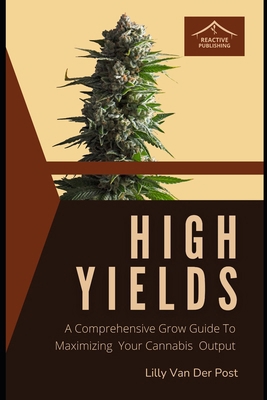 High Yields: A Comprehensive Grow Guide To Maxi... B0D45P1MH9 Book Cover