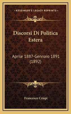 Discorsi Di Politica Estera: Aprile 1887-Gennai... [Italian] 116860009X Book Cover