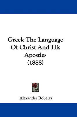 Greek The Language Of Christ And His Apostles (... 1104111721 Book Cover