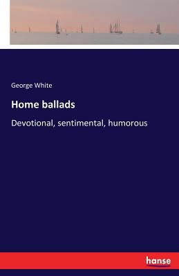 Home ballads: Devotional, sentimental, humorous 3744785815 Book Cover