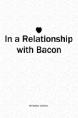 In A Relationship with Bacon: A 6x9 Inch Journal Diary Notebook With A Bold Text Font Slogan On A Matte Cover and 120 Blank Lined Pages