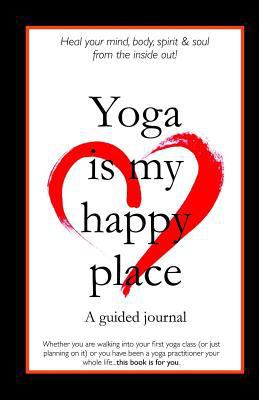 Yoga is my happy place: A guided journal 1496125088 Book Cover