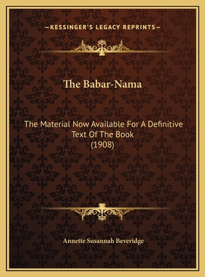 The Babar-Nama: The Material Now Available For ... 1169500102 Book Cover