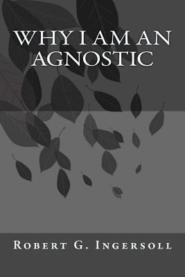 Why I Am An Agnostic 1545553246 Book Cover