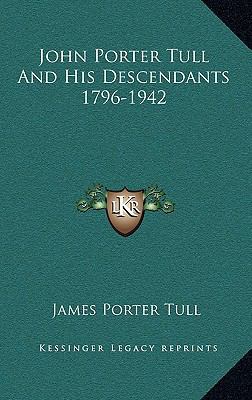 John Porter Tull And His Descendants 1796-1942 1164486063 Book Cover