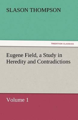 Eugene Field, a Study in Heredity and Contradic... 3842450664 Book Cover