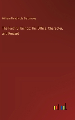 The Faithful Bishop: His Office, Character, and... 3385124107 Book Cover