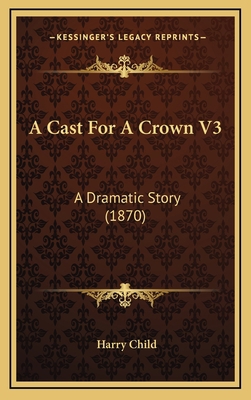 A Cast For A Crown V3: A Dramatic Story (1870) 1165293692 Book Cover
