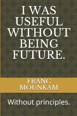 I Was Useful Without Being Future: Without prin... B08JF17KC4 Book Cover