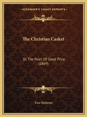 The Christian Casket: Or The Pearl Of Great Pri... 116691903X Book Cover