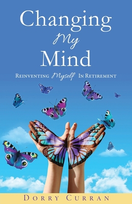 Changing My Mind: Reinventing Myself In Retirement 1545626707 Book Cover