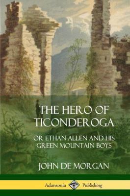 The Hero of Ticonderoga: or Ethan Allen and his... 0359032192 Book Cover