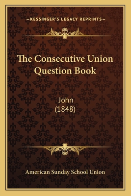 The Consecutive Union Question Book: John (1848) 1166955826 Book Cover