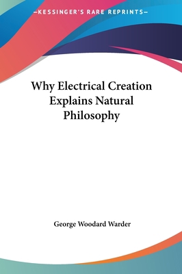 Why Electrical Creation Explains Natural Philos... 1161530266 Book Cover
