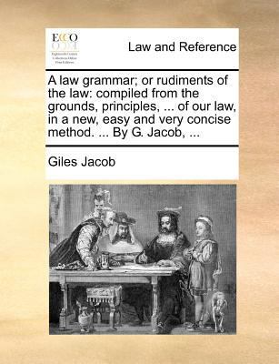 A Law Grammar; Or Rudiments of the Law: Compile... 1170017045 Book Cover