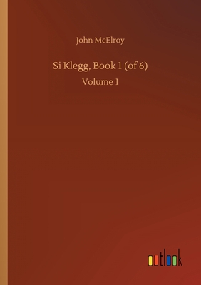 Si Klegg, Book 1 (of 6): Volume 1 3752413832 Book Cover