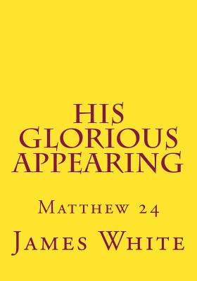 His Glorious Appearing: Matthew 24 1499106009 Book Cover