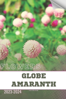 Globe Amaranth: Become flowers expert B0CTT5T6M5 Book Cover