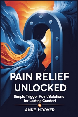 Pain Relief Unlocked: Simple Trigger Point Solu... B0DXV5CM6Y Book Cover