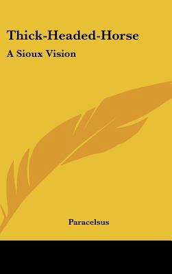 Thick-Headed-Horse: A Sioux Vision 1161629947 Book Cover