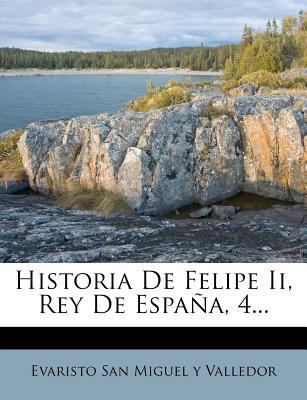 Historia De Felipe Ii, Rey De España, 4... [Spanish] 1271419866 Book Cover