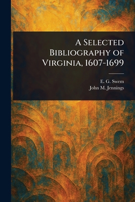 A Selected Bibliography of Virginia, 1607-1699 1023397846 Book Cover
